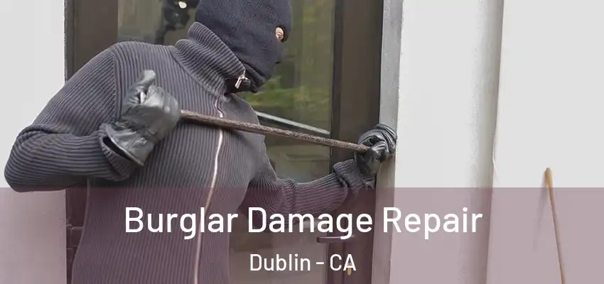  Burglar Damage Repair Dublin - CA