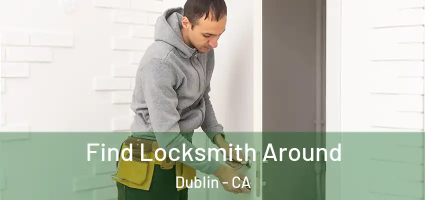 Find Locksmith Around Dublin - CA