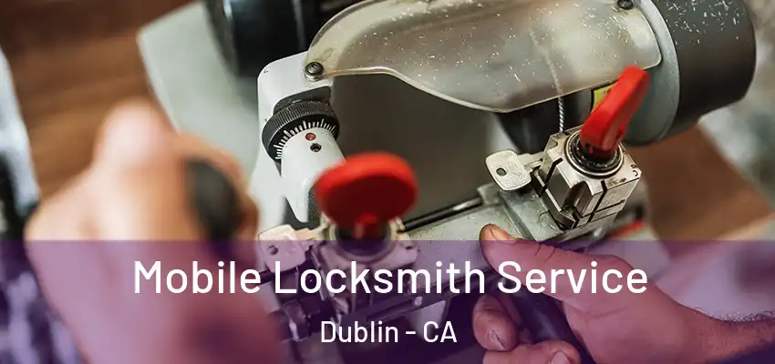  Mobile Locksmith Service Dublin - CA